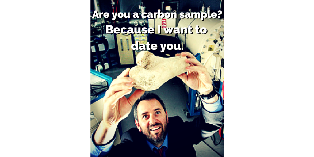 Science pick-up lines - Are you a carbon sample because I want to date you.