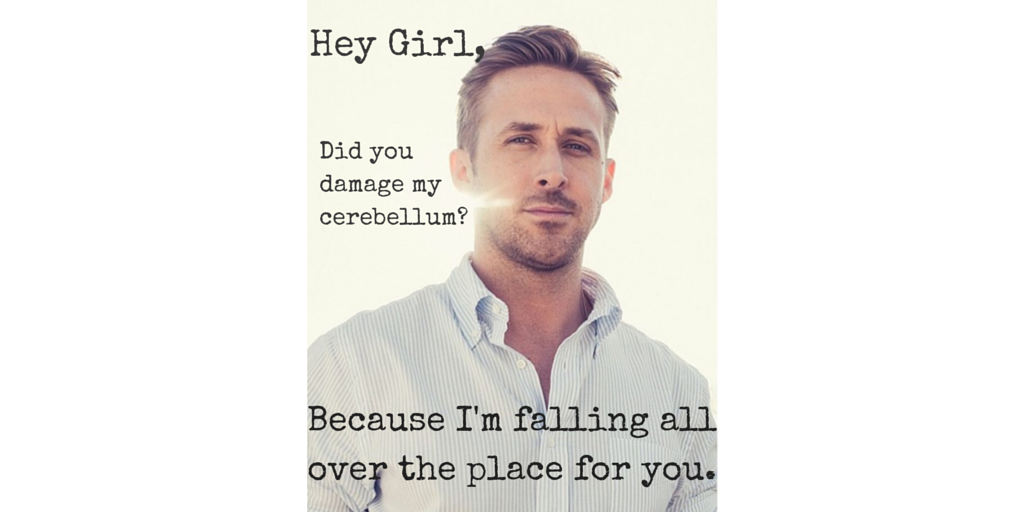 Science pick-up lines - Girl, did you damage my cerebellum because I'm falling all over the place for you.