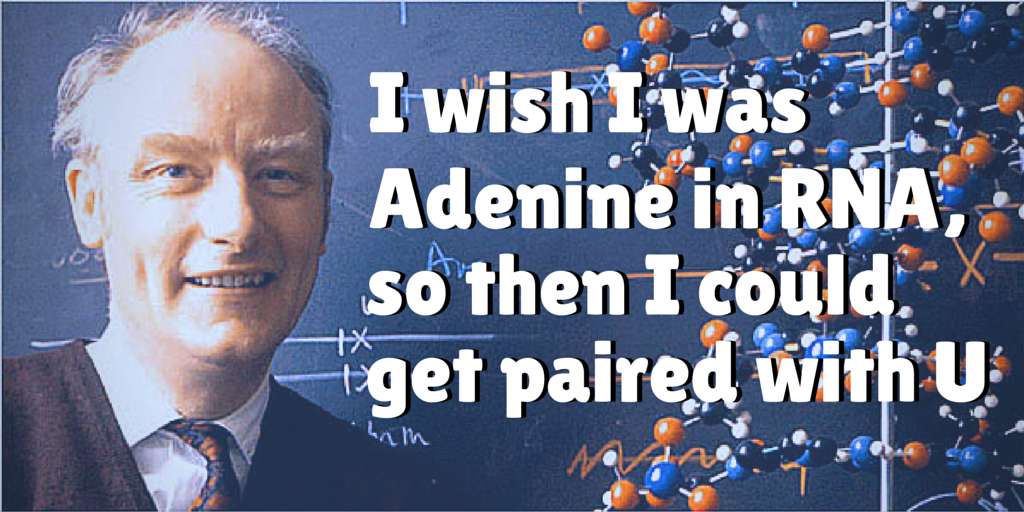 Science pick-up lines - I wish I was Adenine in RNA, so then I could be paired with U.